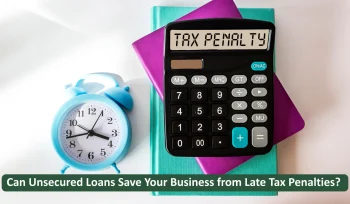 Can Unsecured Loans Save Your Business from Late Tax Penalties image